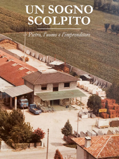 Un sogno scolpito. Pietro, l’uomo e l’imprenditore – Bianca M. Casale