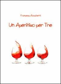 Un aperitivo per Tre – Francesca Rocchetti